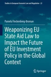 Weaponizing EU State Aid Law to Impact the Future of EU Investment Policy in the Global Context - Pamela Finckenberg-Broman