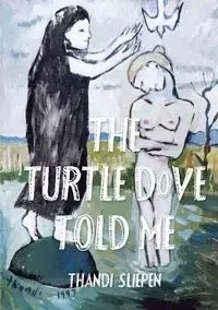 The Turtle Dove Told Me - Slipen Thandi