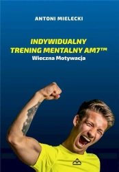Indywidualny Trening Mentalny AM7 Wieczna motywacja - Antoni Mielecki