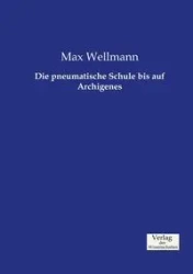 Die pneumatische Schule bis auf Archigenes - Max Wellmann