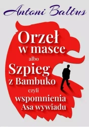 Orzeł w masce albo Szpieg z Bambuko... - Antoni Baltus