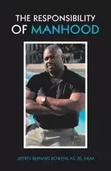 The Responsibility of Manhood - Jeffrey Bernard Bowens AS BS MSM