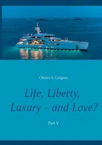 Life, Liberty, Luxury - and Love? Part V - Guigues Olivier A.