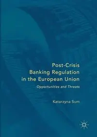 Post-Crisis Banking Regulation in the European Union - Katarzyna Sum