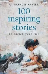 100 Inspiring Stories to Enrich Your Life - G. Xavier Francis