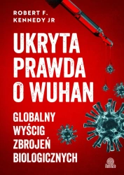 Ukryta prawda o Wuhan. Globalny wyścig zbrojeń biologicznych - Robert F Kennedy