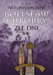 Bolesław Chrobry. Złe dni - Antoni Gołubiew