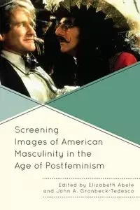 Screening Images of American Masculinity in the Age of Postfeminism - Abele Elizabeth