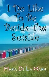 I Do Like To Be Beside The Seaside - Maria lacy Mann de
