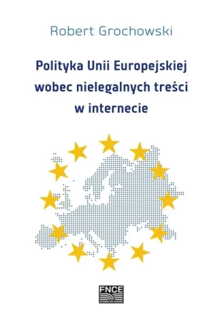 Polityka Unii Europejskiej wobec nielegalnych treści w internecie - ROBERT GROCHOWSKI