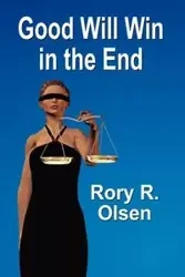 GOOD WILL WIN IN THE END - Rory R. Olsen