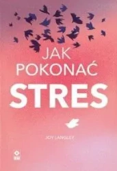 Jak pokonać stres - Joy Langley