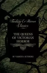 The Queens of Victorian Horror - Rare Tales of Terror from the Pens of Female Authors of the Victorian Period (Fantasy and Horror Classics) - Various