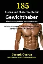 185 Essens-und Shakerezepte für Gewichtheber, die dich unglaublich aussehen lassen - Joseph Correa