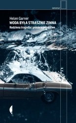 Woda była strasznie zimna. Rodzinna tragedia i proces o zabójstwo - Helen Garner