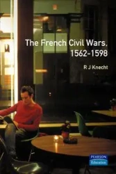 The French Civil Wars, 1562-1598 - Knecht R. J.