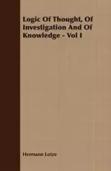 Logic Of Thought, Of Investigation And Of Knowledge - Vol I - Lotze Hermann