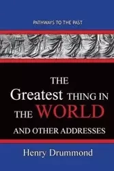 The Greatest Thing in the World And Other Addresses - Henry Drummond