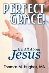 Perfect Grace! - Thomas M. Hughes