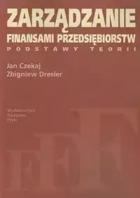Zarządzanie finansami przedsiębiorstw - Jan Czekaj, Zbigniew Dresler