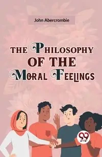 The Philosophy Of The Moral Feelings - John Abercrombie