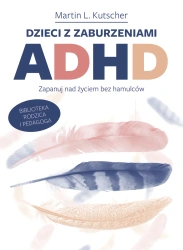 Dzieci z zaburzeniami ADHD. Zapanuj nad życiem bez hamulców - Martin LKutscher