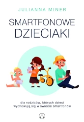 Smartfonowe dzieciaki. Dla rodziców których... - Julianna Miner