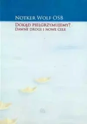 Dokąd pielgrzymujemy? Dawne drogi i nowe cele - Wolf Notker