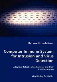 Computer Immune System for Intrusion and Virus Detection - Adaptive Detection Mechanisms and their Implementation - Markus Unterleitner
