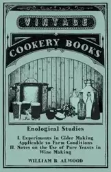 Enological Studies - I. Experiments in Cider Making Applicable to Farm Conditions II. Notes on the Use of Pure Yeasts in Wine Making - Alwood William B.