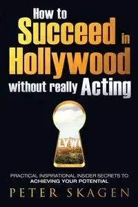 How to Succeed in Hollywood without really Acting - Peter Skagen
