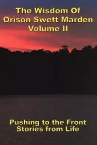The Wisdom Of Orison Swett Marden Vol. II - Marden Orison Swett