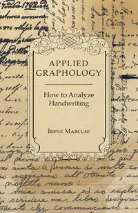Applied Graphology - How to Analyze Handwriting - Irene Marcuse