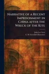 Narrative of a Recent Imprisonment in China After the Wreck of the Kite - Scott John Lee