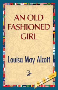 An Old Fashioned Girl - Louisa May Alcott