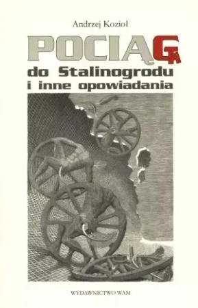 Pociąg do Stalinogrodu i inne opowiadania - Andrzej Kozioł