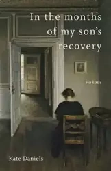 In the Months of My Son's Recovery - Kate Daniels