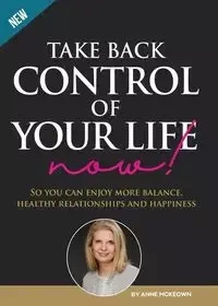 Take Back Control of Your Life Now! - Anne McKeown