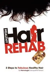 Healthy Hair Rehab Now! 3 Steps to Fabulous Healthy Hair - Jacqueline Tarrant