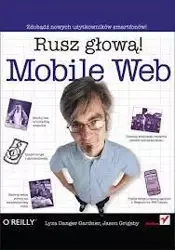 Mobile Web. Rusz głową! - Lyza Danger Gardner, Jason Grigsby