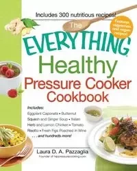 The Everything Healthy Pressure Cooker Cookbook - Pazzaglia Laura D. A.
