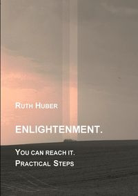 Enlightenment. You can reach it. Practical Steps - Ruth Huber
