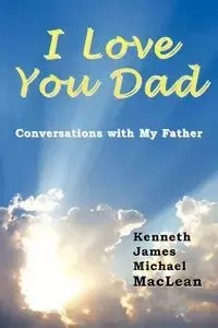 I Love You Dad - Kenneth James MacLean