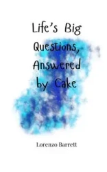 Life's Big Questions, Answered by Cake - Barrett Lorenzo