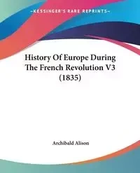 History Of Europe During The French Revolution V3 (1835) - Alison Archibald