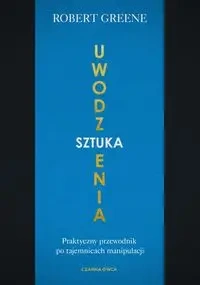 Sztuka uwodzenia. Praktyczny przewodnik po... - Robert Greene