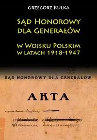 Sąd Honorowy dla Generałów w WP w latach 1918-1947 - Grzegorz Kulka
