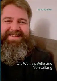 Die Welt als Wille und Vorstellung - Schubert Bernd