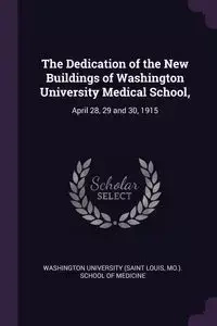 The Dedication of the New Buildings of Washington University Medical School, - Louis Mo.) Washington University (Saint