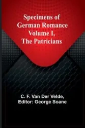 Specimens of German Romance; Volume I, The Patricians - F. van der Velde C.